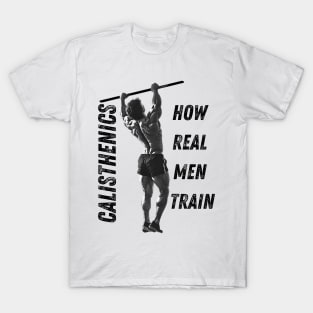 Calisthenics | How Real Men Train T-Shirt